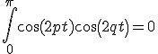 \int_0^{\pi}\cos(2pt)cos(2qt)=0